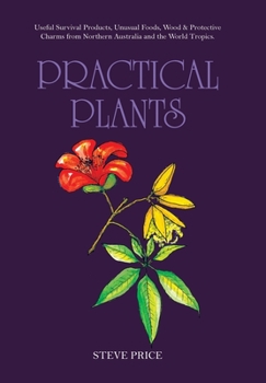 Hardcover Practical Plants: Useful Survival Products, Unusual Foods, Wood & Protective Charms from Northern Australia and the World Tropics. Book