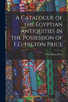 Paperback A Catalogue of the Egyptian Antiquities in the Possession of F.G. Hilton Price Book