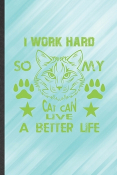 I Work Hard So My Cat Can Live a Better Life: Funny Blank Lined Notebook/ Journal For Pet Kitten Cat, Cat Lover Mom, Inspirational Saying Unique Special Birthday Gift Idea Classic 6x9 110 Pages