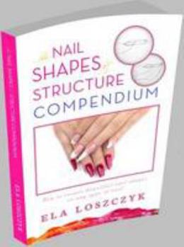 Paperback The Nail Shapes and Structure Compendium: How to Create Beautiful Nail Shapes on Any Type of Nail Book