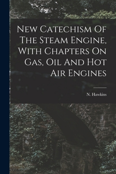 Paperback New Catechism Of The Steam Engine, With Chapters On Gas, Oil And Hot Air Engines Book