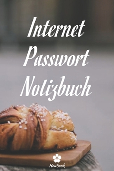 Internet Passwort Notizbuch: Ein perfektes notizbuch zum schutz all ihrer benutzernamen und passwörter (German Edition)