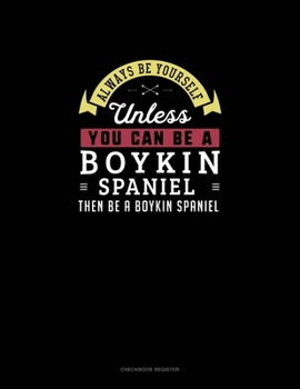 Paperback Always Be Yourself Unless You Can Be A Boykin Spaniel Then Be A Boykin Spaniel: Checkbook Register Book