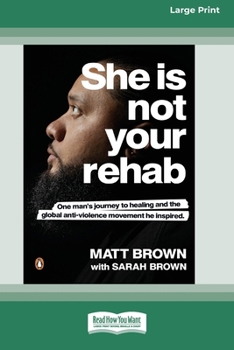 Paperback She Is Not Your Rehab: One Man's Journey to Healing and the Global Anti-Violence Movement He Inspired (Large Print 16 Pt Edition) Book