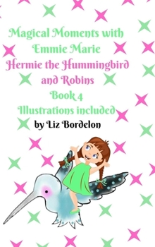 Hardcover Magical Moments with Emmie Marie: Hermie the Hummingbird & Robins: Book 4 Book