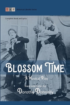 Blossom Time: A Musical Play: Complete Book and Lyrics (Historical Libretto Series)