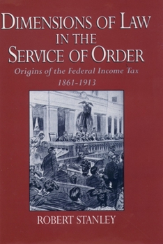 Hardcover Dimensions of Law in the Service of Order: Origins of the Federal Income Tax, 1861-1913 Book