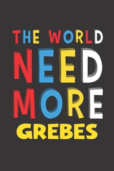 The World Need More Grebes: Grebes Lovers Funny Gifts Journal Lined Notebook 6x9 120 Pages