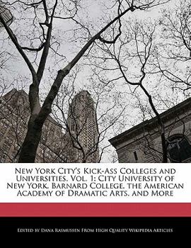 Paperback New York City's Kick-Ass Colleges and Universities, Vol. 1: City University of New York, Barnard College, the American Academy of Dramatic Arts, and M Book