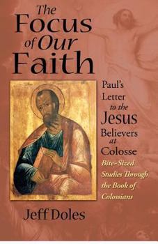 Paperback The Focus of Our Faith: Paul's Letter to the Jesus Believers at Colosse Book