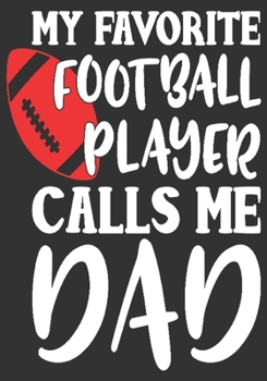 My favorite football player calls me dad: gift for dad: Great Journal or Planner a good gift for dad, Elegant notebook surprise birthday gift for a dad 100 pages 7 x 10 (Christmas gift for dad)