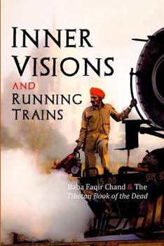 Paperback Inner Visions and Running Trains: Baba Faqir Chand and the Tibetan Book of the Dead Book