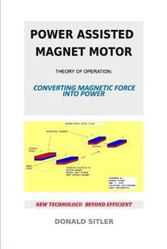 Paperback Power Assisted Magnet Motor: Theory Of Operation: Converting Magnetic Force Into Power Book