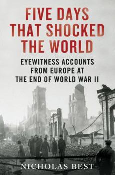Hardcover Five Days That Shocked the World: Eyewitness Accounts from Europe at the End of World War II Book