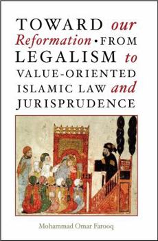 Hardcover Toward Our Reformation: From Legalism to Value-Oriented Islamic Law and Jurisprudence Book