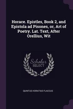 Paperback Horace. Epistles, Book 2, and Epistola ad Pisones, or, Art of Poetry. Lat. Text, After Orellius, Wit Book