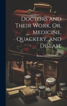 Hardcover Doctors and Their Work, Or, Medicine, Quackery, and Disease Book
