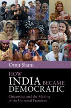 Paperback How India Became Democratic: Citizenship and the Making of the Universal Franchise Book