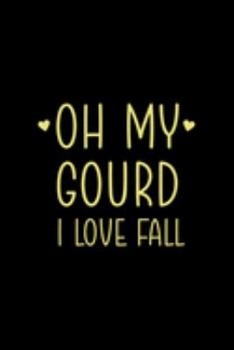 Oh My Gourd I Love Fall: All Purpose 6x9 Blank Lined Notebook Journal Way Better Than A Card Trendy Unique Gift Solid Autumn Fall