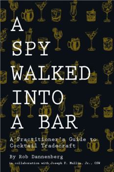 Hardcover A Spy Walked Into A Bar: A Practitioner's Guide to Cocktail Tradecraft Book