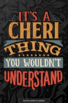 It's A Cheri Thing You Wouldn't Understand: Cheri Name Planner With Notebook Journal Calendar Personal Goals Password Manager & Much More, Perfect Gift For Cheri