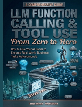 Paperback LLM Function Calling Tool Use From Zero to Hero: How to Give Your AI Hands to Execute Real-World Business Tasks Autonomously (The Modern AI Engineering Stack: AI Engineering From Zero to Hero.) Book