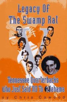 Hardcover Legacy of the Swamp Rat: Tennessee Quarterbacks Who Just Said No to Alabama Book