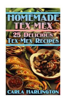 Paperback Homemade Tex-Mex: 25 Delicious Tex-Mex Recipes: (Tex-Mex Cookbook, Tex-Mex Recipes) Book