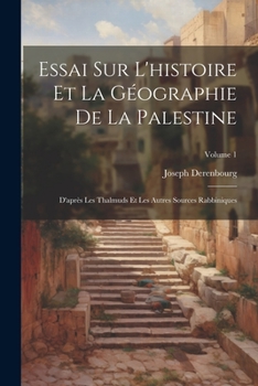 Paperback Essai Sur L'histoire Et La Géographie De La Palestine: D'après Les Thalmuds Et Les Autres Sources Rabbiniques; Volume 1 [French] Book