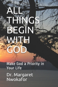 Paperback All Things Begin with God: Make God a Priority in Your Life Book