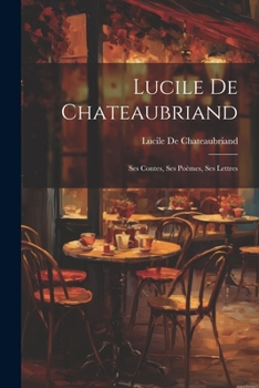 Paperback Lucile De Chateaubriand: Ses Contes, Ses Poèmes, Ses Lettres [French] Book