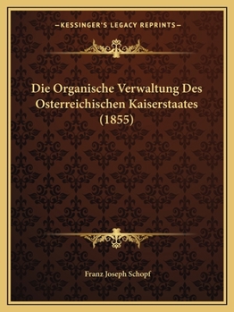 Paperback Die Organische Verwaltung Des Osterreichischen Kaiserstaates (1855) [German] Book