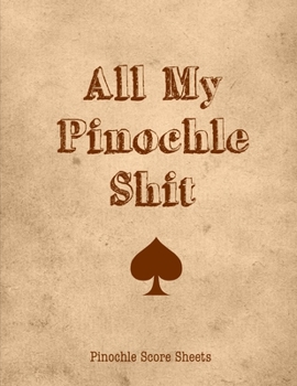 All My Pinochle Shit, Pinochle Score Sheets: Keep Track Of Games Scoring Card Game Notebook