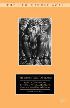 Hardcover The Repentant Abelard: Family, Gender, and Ethics in Peter Abelard's Carmen AD Astralabium and Planctus Book