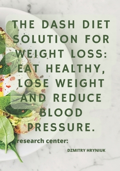 Paperback The DASH Diet Solution for Weight Loss: Eat Healthy, Lose Weight and Reduce Blood Pressure. Book