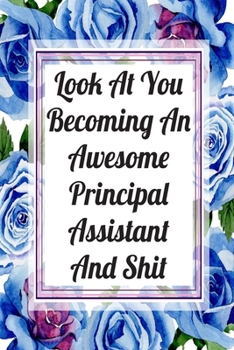 Look At You Becoming An Awesome Principal Assistant And Shit: Weekly Planner For Principal Assistants 12 Month Floral Calendar Schedule Agenda ... Planner January 2020 - December 2020)