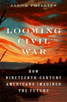 Hardcover Looming Civil War: How Nineteenth-Century Americans Imagined the Future Book