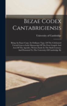 Hardcover Bezae Codex Cantabrigiensis: Being An Exact Copy, In Ordinary Type, Of The Celebrated Uncial Graeco-latin Manuscript Of The Four Gospels And Acts O Book