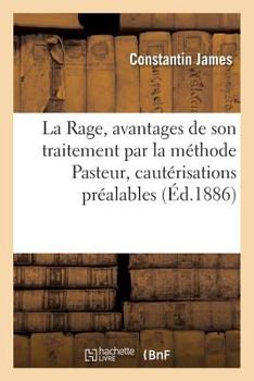 Paperback La Rage, Avantages de Son Traitement Par La Méthode Pasteur, Nécessité de Cautérisations Préalables [French] Book