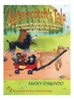 Hardcover Butterscotch's Tale: A Poodle Puppy's Struggle to Take or Not to Take Medication Book