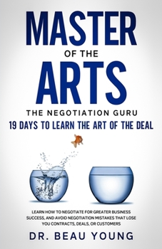 Paperback Master of The Arts: The Negotiation Guru, 19 Days to Learn the Art of the Deal: Learn How to Negotiate for Greater Business Success, and A Book