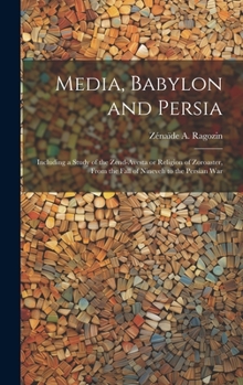 Hardcover Media, Babylon and Persia: Including a Study of the Zend-Avesta or Religion of Zoroaster, From the Fall of Nineveh to the Persian War Book