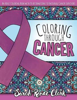 Paperback Coloring Through Cancer: An Adult Coloring Book with 30 Positive Affirmations to Encourage Cancer Survivors Book