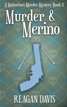 Murder & Merino: A Knitorious Murder Mystery Book 3 - Book #3 of the A Knitorious Murder Mystery