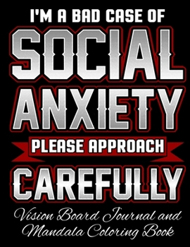 Paperback I'm a Bad Case of Social Anxiety Please Approach Carefully Vision Board Journal and Mandala Coloring Book: Visualization, Gratitude And Positive Affir Book