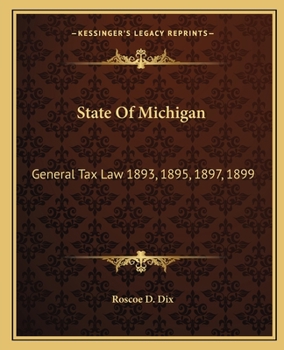 Paperback State Of Michigan: General Tax Law 1893, 1895, 1897, 1899: With Annotations And Citations From Michigan Reports And Other Sources (1900) Book