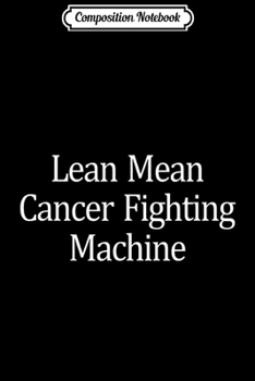 Composition Notebook: Lean Mean Cancer Fighting Machine -  Journal/Notebook Blank Lined Ruled 6x9 100 Pages
