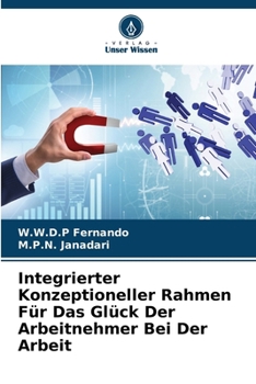 Integrierter Konzeptioneller Rahmen Für Das Glück Der Arbeitnehmer Bei Der Arbeit (German Edition)
