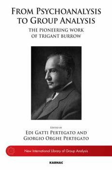 From Psychoanalysis to Group Analysis: The Pioneering Work of Trigant Burrow - Book  of the New International Library of Group Analysis