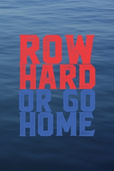 Row Hard Or Go Home: All Purpose 6x9 Blank Lined Notebook Journal Way Better Than A Card Trendy Unique Gift Blue Texture Rowing